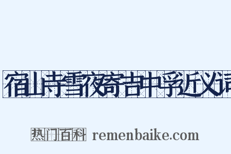宿山寺雪夜寄吉中孚近义词是什么意思的图片
